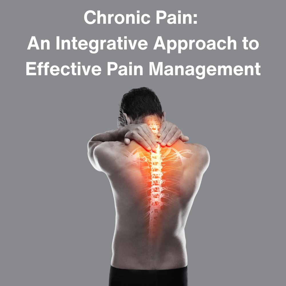 Chronic Pain: An Integrative Approach to Effective Pain Management